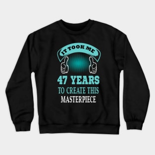 it took me 47 years to create this master piece..47th birthday gift Crewneck Sweatshirt